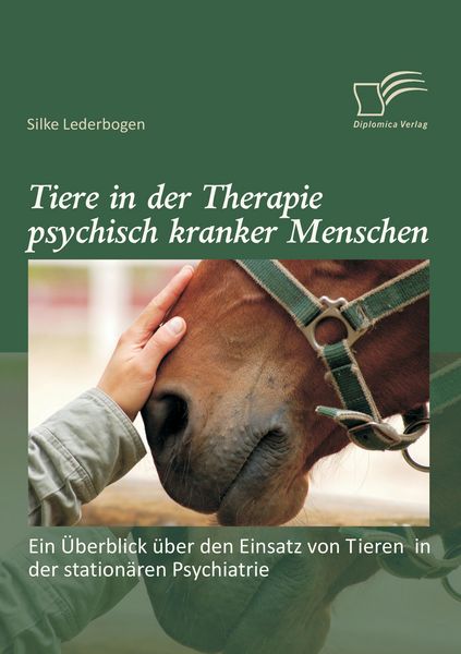 Produktbild: Tiere in der Therapie psychisch kranker Menschen: Ein &Uuml;berblick &uuml;ber den Einsatz von Tieren in der station&auml;ren Psychiatrie