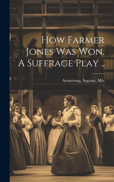 Produktbild: How Farmer Jones Was Won. A Suffrage Play ..
