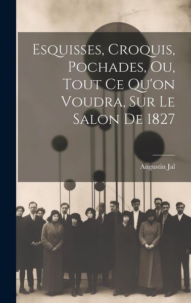 Produktbild: Esquisses, Croquis, Pochades, Ou, Tout Ce Qu'on Voudra, Sur Le Salon De 1827