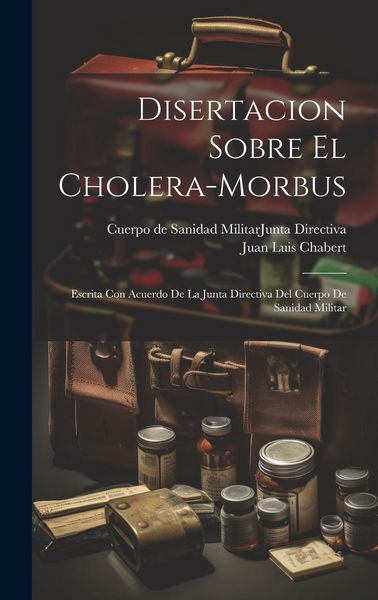 Produktbild: Disertacion Sobre El Cholera-morbus: Escrita Con Acuerdo De La Junta Directiva Del Cuerpo De Sanidad Militar