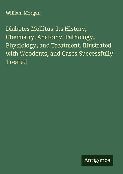 Produktbild: Diabetes Mellitus. Its History, Chemistry, Anatomy, Pathology, Physiology, and Treatment. Illustrated with Woodcuts, and Cases Successfully Treated