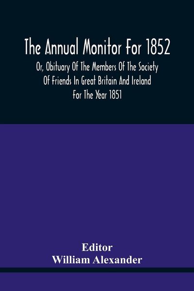 Produktbild: The Annual Monitor For 1852 Or, Obituary Of The Members Of The Society Of Friends In Great Britain And Ireland For The Year 1851