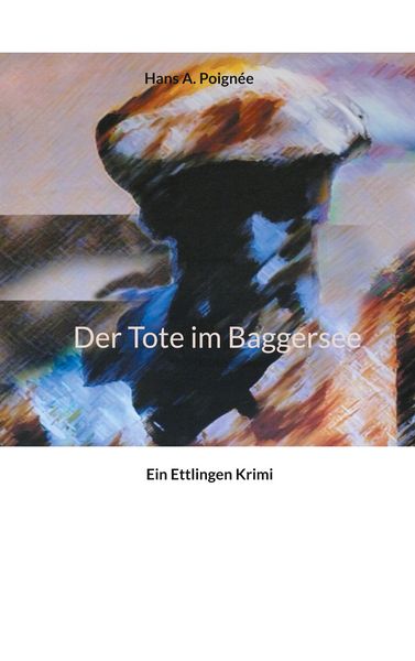 Der Tote im Baggersee, Taschenbuch von Hans A. Poignée, BoD – Books on Demand, 9783754342527