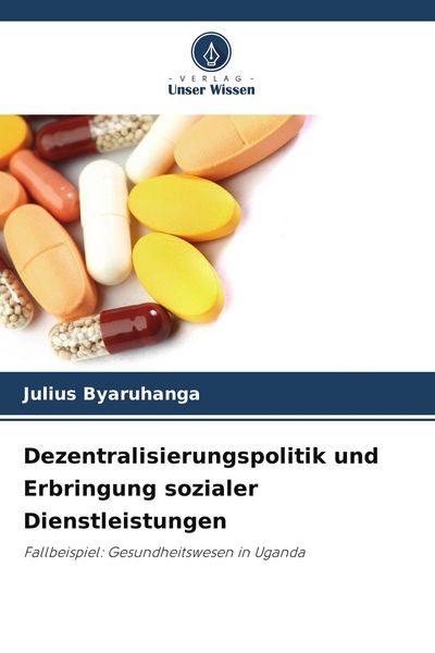 Dezentralisierungspolitik und Erbringung sozialer Dienstleistungen, Taschenbuch von Julius Byaruhanga, Verlag Unser Wissen, 9786209621079