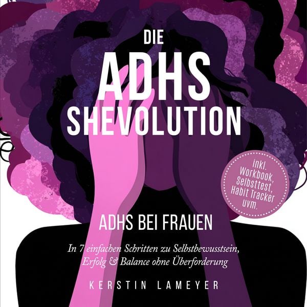 Produktbild: Die ADHS Shevolution - ADHS bei Frauen: In 7 einfachen Schritten zu Selbstbewusstsein, Erfolg & Balance ohne &Uuml;berforderung - inkl. Workbook, Selbsttest, Habit Tracker uvm.