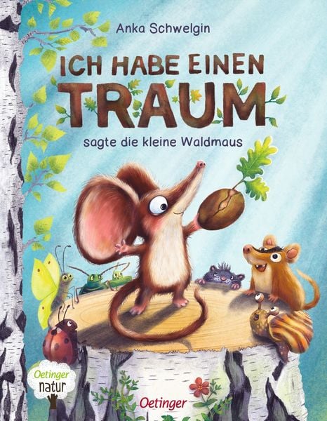Ich habe einen Traum, sagte die kleine Waldmaus, Gebundene Ausgabe von Anka Schwelgin, Verlag Friedrich Oetinger GmbH, 9783751204064