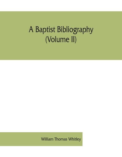 Produktbild: A Baptist bibliography (Volume II); being a register of the chief materials for Baptist history, whether in manuscript or in print, preserved in Engla
