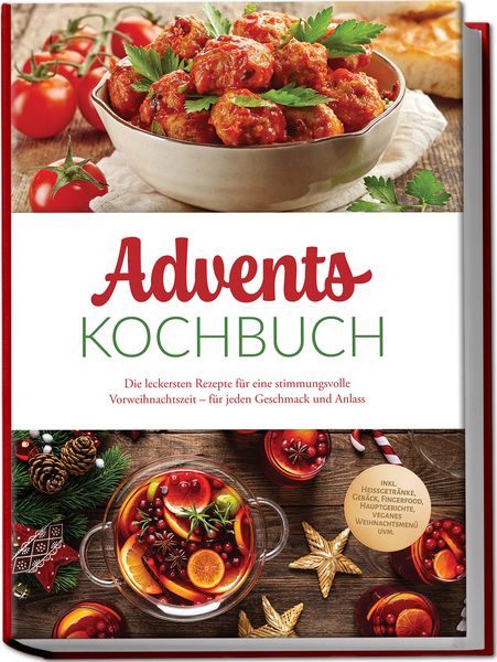 Produktbild: Advents Kochbuch: Die leckersten Rezepte f&uuml;r eine stimmungsvolle Vorweihnachtszeit &ndash; f&uuml;r jeden Geschmack und Anlass &ndash; inkl. Hei&szlig;getr&auml;nke, Geb&auml;ck, Fingerfood, Hauptgerichte, veganes Weihnachtsmen&uuml; uvm.