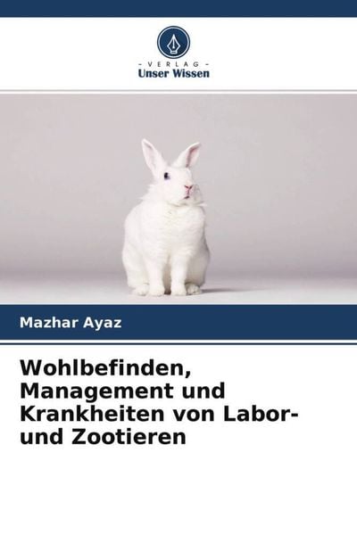 Wohlbefinden, Management und Krankheiten von Labor- und Zootieren, Taschenbuch von Mazhar Ayaz, Verlag Unser Wissen, 9786203515268