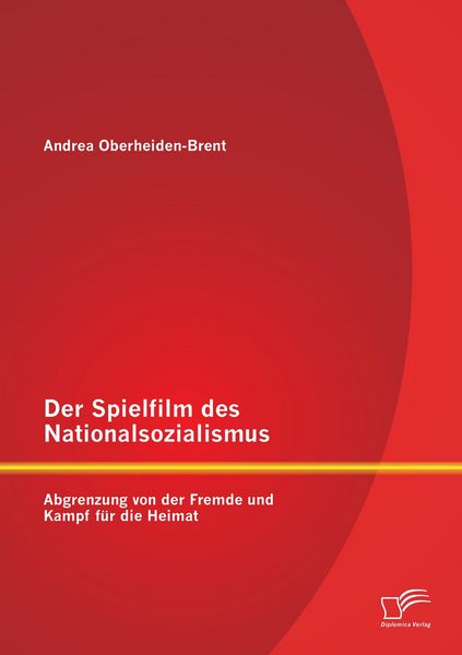 Produktbild: Der Spielfilm des Nationalsozialismus: Abgrenzung von der Fremde und Kampf f&uuml;r die Heimat
