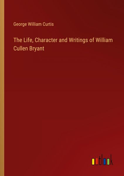Produktbild: The Life, Character and Writings of William Cullen Bryant