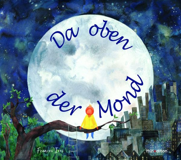 Da oben der Mond, Gebundene Ausgabe von Frances Ives, Minedition, 978-3-03934-070-5