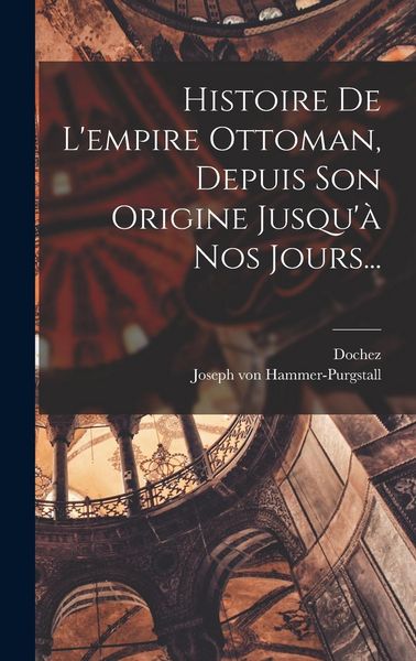 Produktbild: Histoire De L'empire Ottoman, Depuis Son Origine Jusqu'&agrave; Nos Jours...