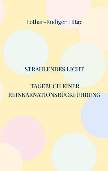 Strahlendes Licht. Tagebuch einer Reinkarnationsrückführung, Taschenbuch von , BoD – Books on Demand, 9783695725540