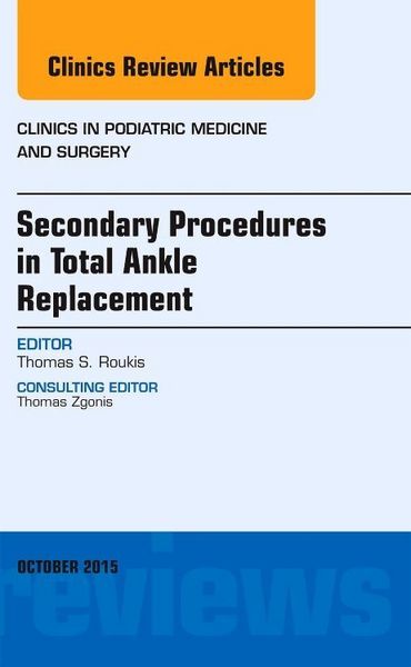 Produktbild: Secondary Procedures in Total Ankle Replacement, an Issue of Clinics in Podiatric Medicine and Surgery