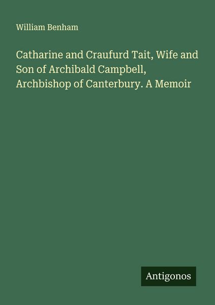 Produktbild: Catharine and Craufurd Tait, Wife and Son of Archibald Campbell, Archbishop of Canterbury. A Memoir