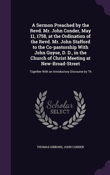 Produktbild: A Sermon Preached by the Revd. Mr. John Conder, May 11, 1758, at the Ordination of the Revd. Mr. John Stafford to the Co-pastorship With John Guyse, D