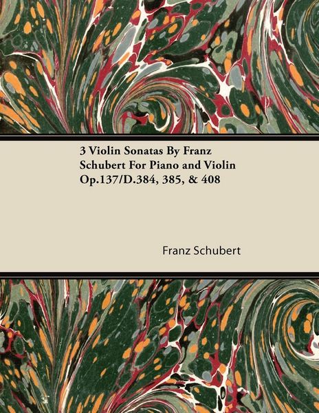 Produktbild: 3 Violin Sonatas by Franz Schubert for Piano and Violin Op.137/D.384, 385, & 408