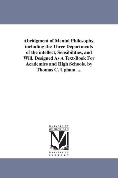 Produktbild: Abridgment of Mental Philosophy, including the Three Departments of the intellect, Sensibilities, and Will. Designed As A Text-Book For Academies and
