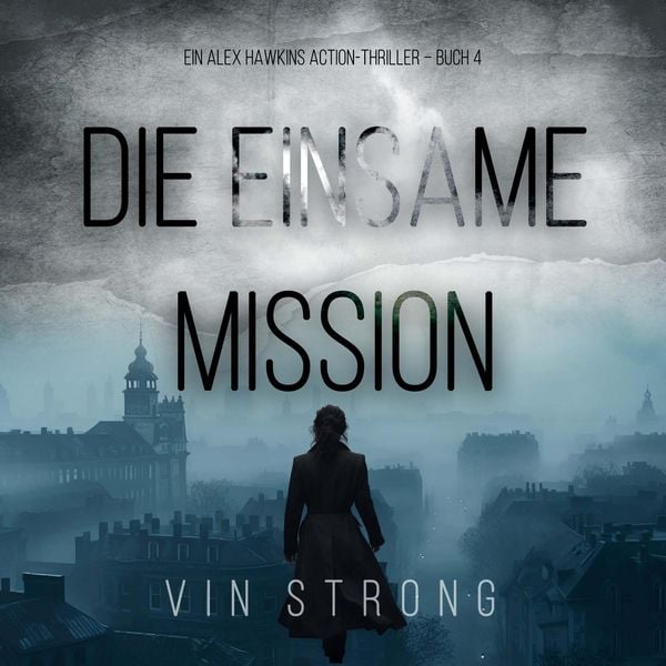 Produktbild: Die Einsame Mission (Ein Alex Hawkins Action-Thriller &ndash; Buch 4)
