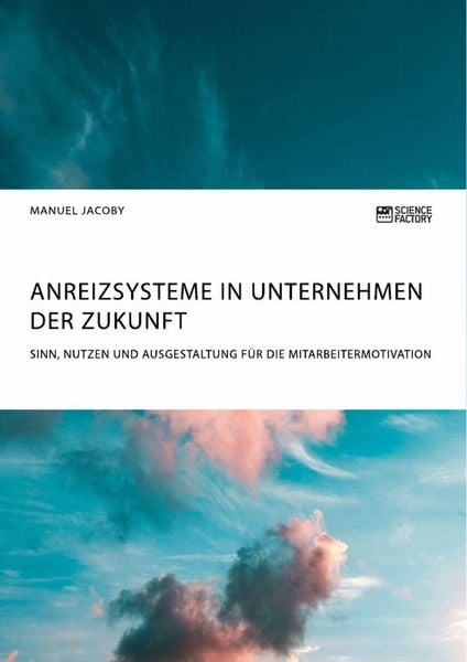 Produktbild: Anreizsysteme in Unternehmen der Zukunft. Sinn, Nutzen und Ausgestaltung f&uuml;r die Mitarbeitermotivation