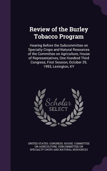Produktbild: Review of the Burley Tobacco Program: Hearing Before the Subcommittee on Specialty Crops and Natural Resources of the Committee on Agriculture, House