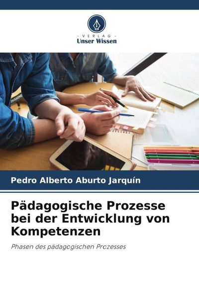 Pädagogische Prozesse bei der Entwicklung von Kompetenzen, Taschenbuch von Pedro Alberto Aburto Jarquín, Verlag Unser Wissen, 9786205712962