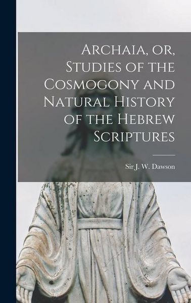 Produktbild: Archaia, or, Studies of the Cosmogony and Natural History of the Hebrew Scriptures [microform]