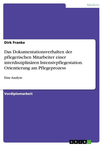 Produktbild: Das Dokumentationsverhalten der pflegerischen Mitarbeiter einer interdisziplin&auml;ren Intensivpflegestation. Orientierung am Pflegeprozess