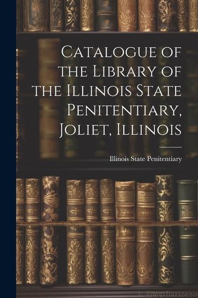 Produktbild: Catalogue of the Library of the Illinois State Penitentiary, Joliet, Illinois
