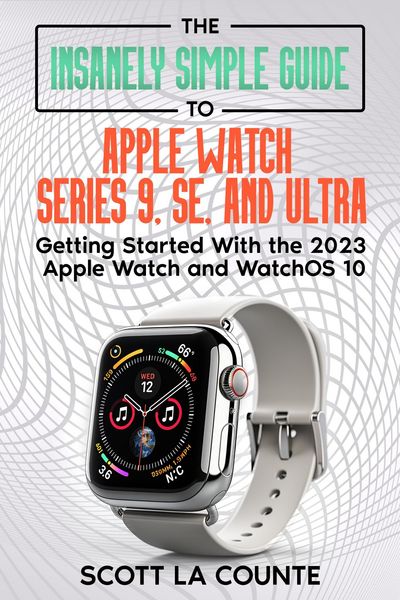 Produktbild: The Insanely Simple Guide to Apple Watch Series 9, SE, and Ultra: Getting Started with the 2023 Apple Watch and watchOS 10