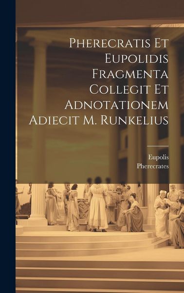 Produktbild: Pherecratis Et Eupolidis Fragmenta Collegit Et Adnotationem Adiecit M. Runkelius