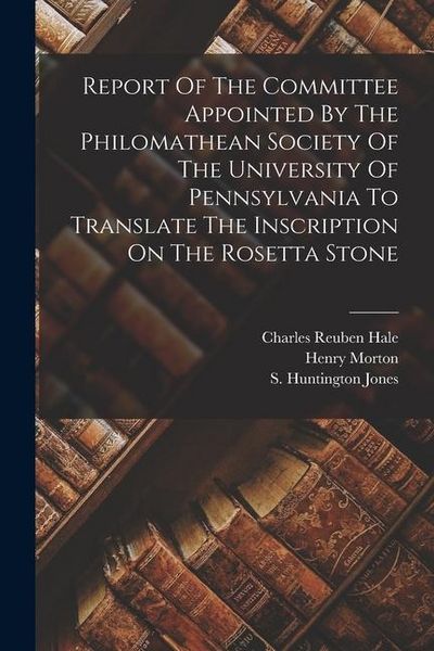 Produktbild: Report Of The Committee Appointed By The Philomathean Society Of The University Of Pennsylvania To Translate The Inscription On The Rosetta Stone