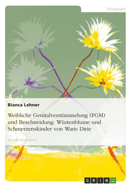 Produktbild: Weibliche Genitalverstümmelung (FGM) und Beschneidung: Wüstenblume und Schmerzenskinder von Waris Dirie