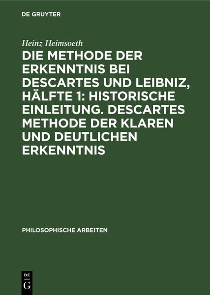 Produktbild: Die Methode der Erkenntnis bei Descartes und Leibniz, H&auml;lfte 1: Historische Einleitung. Descartes Methode der klaren und deutlichen Erkenntnis