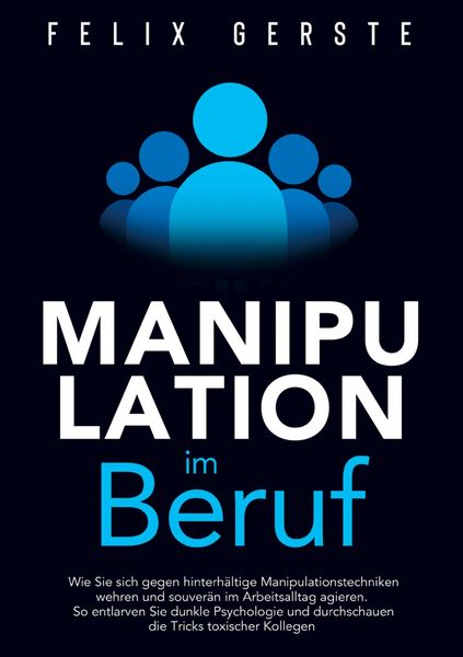 Manipulation im Beruf: Wie Sie sich gegen hinterhältige Manipulationstechniken wehren und souverän im Arbeitsalltag agieren, Taschenbuch von Felix