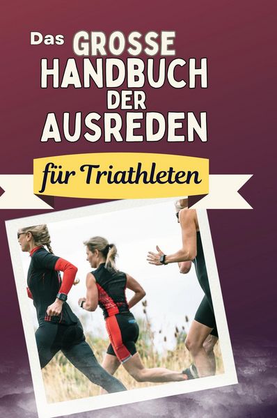 Produktbild: Das gro&szlig;e Handbuch der Ausreden f&uuml;r Triathleten