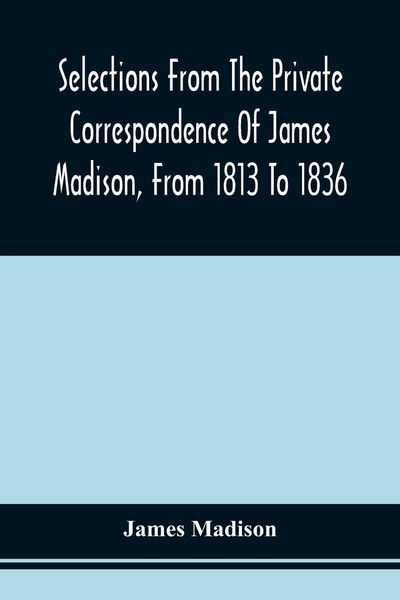Produktbild: Selections From The Private Correspondence Of James Madison, From 1813 To 1836