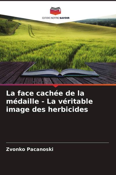 Produktbild: La face cach&eacute;e de la m&eacute;daille - La v&eacute;ritable image des herbicides
