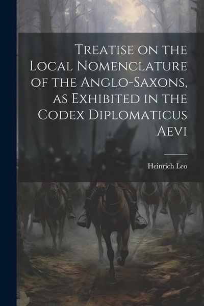 Produktbild: Treatise on the Local Nomenclature of the Anglo-Saxons, as Exhibited in the Codex Diplomaticus Aevi