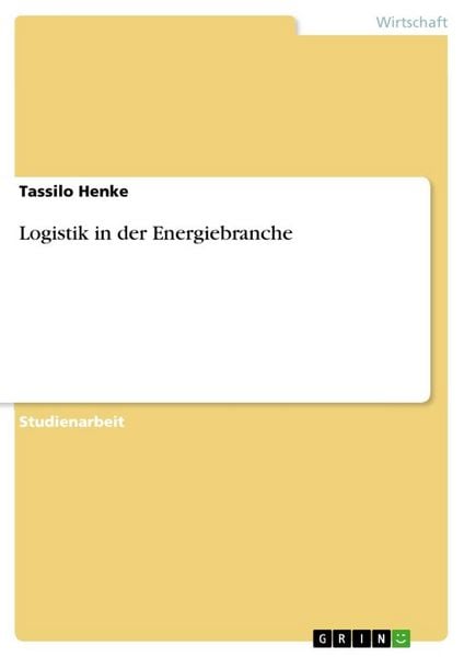 Logistik in der Energiebranche, Taschenbuch von Tassilo Henke, GRIN, 9783656194842