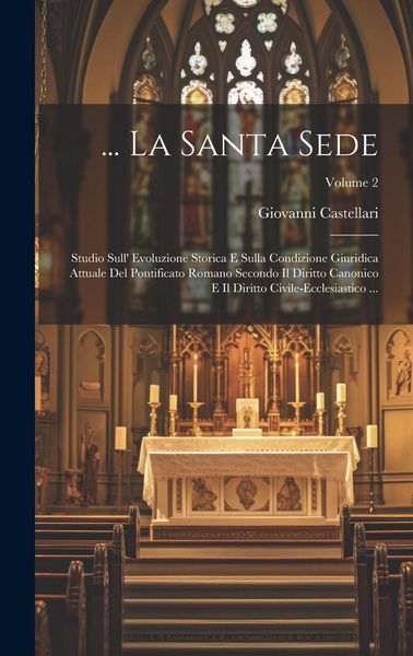 Produktbild: ... La Santa Sede: Studio Sull' Evoluzione Storica E Sulla Condizione Giuridica Attuale Del Pontificato Romano Secondo Il Diritto Canonic