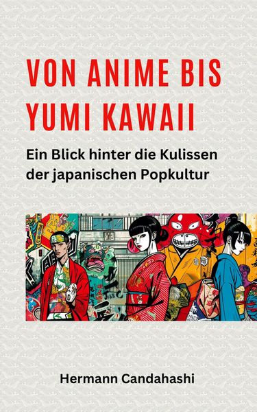 Produktbild: Von Anime bis Yumi Kawaii: Ein Blick hinter die Kulissen der japanischen Popkultur (Exkursionen durch Japans Kultur, #6)