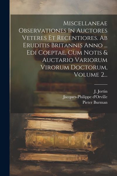 Produktbild: Miscellaneae Observationes In Auctores Veteres Et Recentiores. Ab Eruditis Britannis Anno ... Edi Coeptae, Cum Notis & Auctario Variorum Virorum Docto