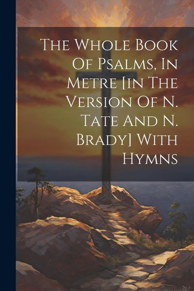 Produktbild: The Whole Book Of Psalms, In Metre [in The Version Of N. Tate And N. Brady] With Hymns