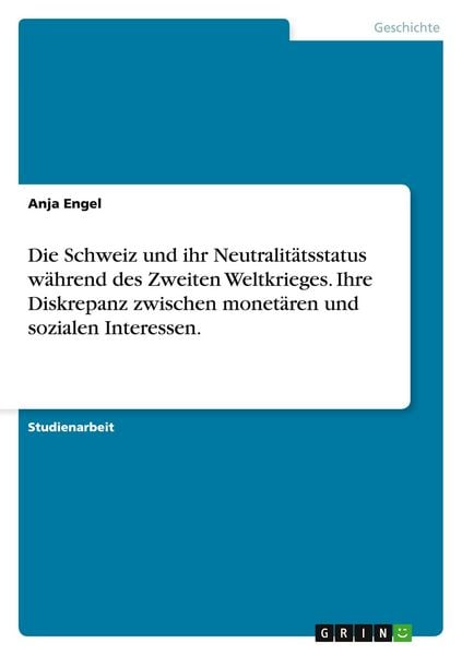 Produktbild: Die Schweiz und ihr Neutralitätsstatus während des Zweiten Weltkrieges. Ihre Diskrepanz zwischen monetären und sozialen Interessen.