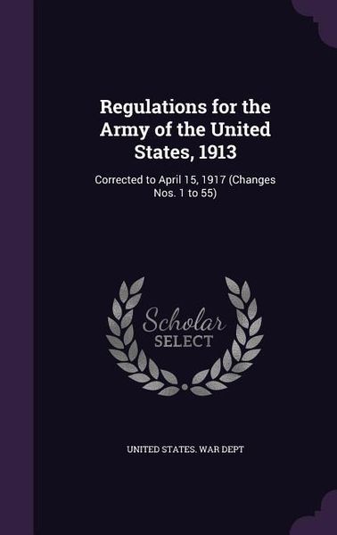 Produktbild: Regulations for the Army of the United States, 1913: Corrected to April 15, 1917 (Changes Nos. 1 to 55)