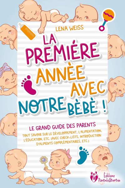 Produktbild: La premi&egrave;re ann&eacute;e avec notre b&eacute;b&eacute; ! Le grand guide des parents: Tout savoir sur le d&eacute;veloppement, l'alimentation, l'&eacute;ducation, etc. (avec check-lists,