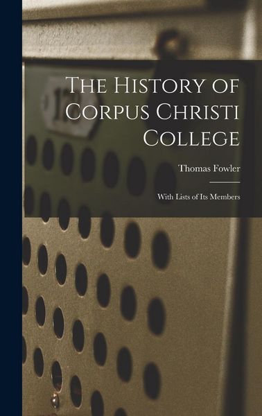 Produktbild: The History of Corpus Christi College: With Lists of Its Members