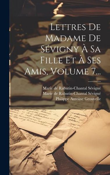 Produktbild: Lettres De Madame De S&eacute;vigny &Agrave; Sa Fille Et &Agrave; Ses Amis, Volume 7...